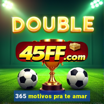 365 motivos pra te amar